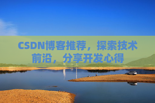 CSDN博客推荐，探索技术前沿，分享开发心得
